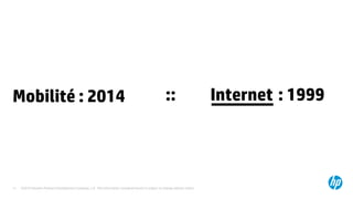 ©2015 Hewlett-Packard Development Company, L.P. The information contained herein is subject to change without notice.11
Mobilité : 2014 : 1999:: Internet_______
 