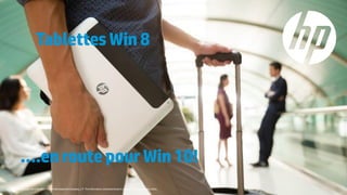 © Copyright 2014 Hewlett-Packard Development Company,L.P. The information contained herein is subject to change without notice.
TablettesWin8
….enroutepourWin10!
 