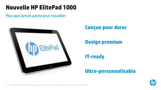 ©2015 Hewlett-Packard Development Company, L.P. The information contained herein is subject to change without notice.27
Plus que jamais parée pour travailler
Nouvelle HP ElitePad 1000
Conçue pour durer
Design premium
IT-ready
Ultra-personnalisable
 