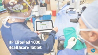 © Copyright 2014 Hewlett-Packard Development Company, L.P. The information contained herein is subject to change without notice.29
HP ElitePad 1000
Healthcare Tablet
 