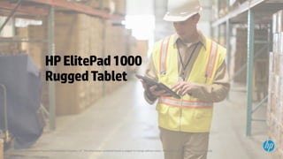 © Copyright 2014 Hewlett-Packard Development Company, L.P. The information contained herein is subject to change without notice. HP Confidential – For training purposes only.32
HPElitePad1000
RuggedTablet
 
