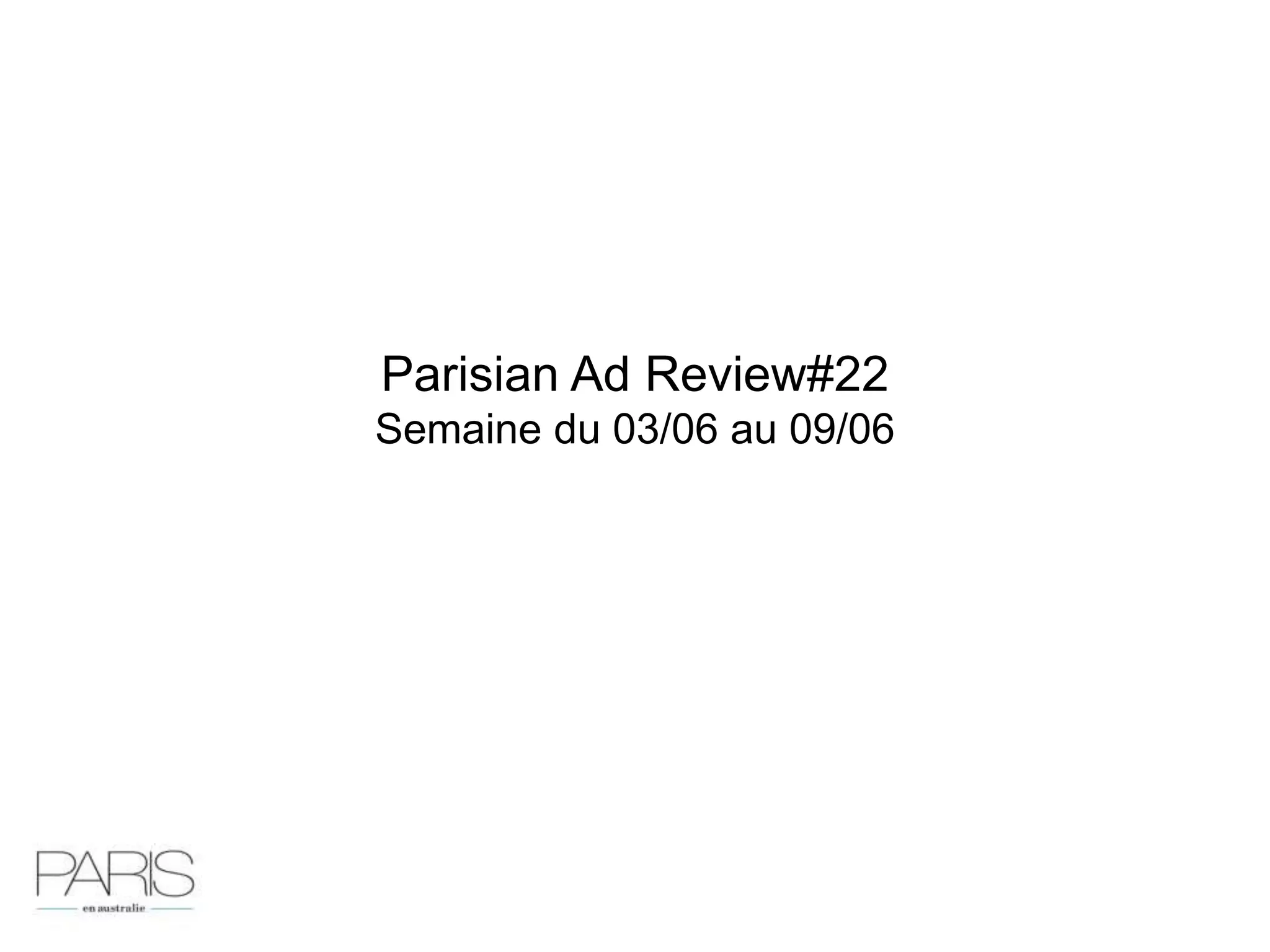 Parisian Ad Review #22
Semaine du 03/06 au 09/06
 