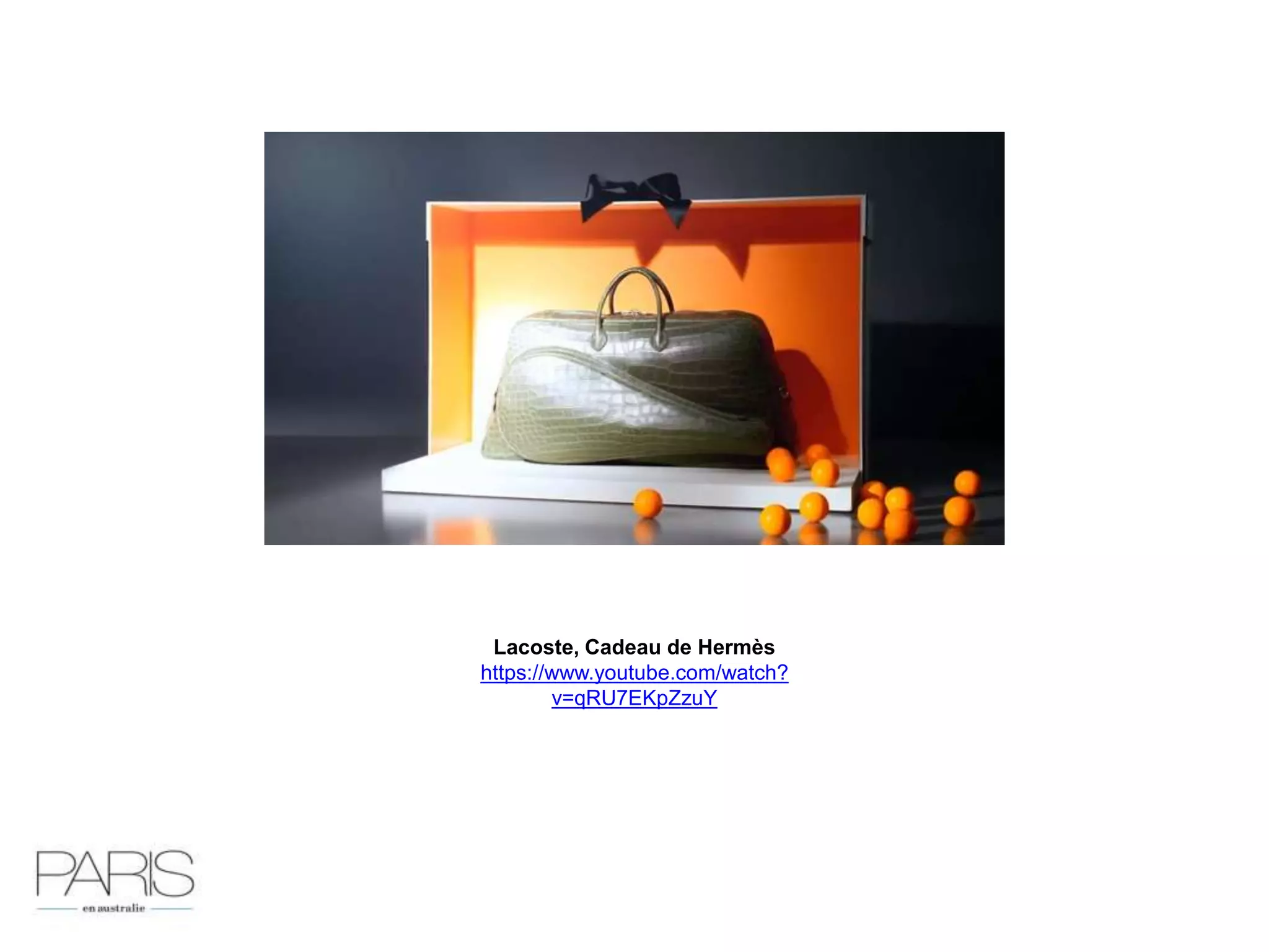 Lacoste, Cadeau de Hermès
https://www.youtube.com/watch?
v=qRU7EKpZzuY
 