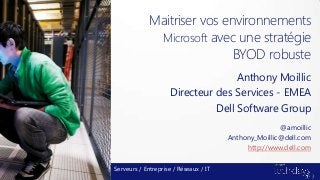 Maitriser vos environnements
              Microsoft avec une stratégie
                             BYOD robuste
                                    Anthony Moillic
                     Directeur des Services - EMEA
                               Dell Software Group
                                                      @amoillic
                                       Anthony_Moillic@dell.com
                                            http://www.dell.com

Serveurs / Entreprise / Réseaux / IT
 