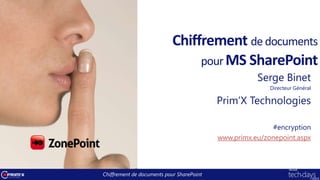 Chiffrement de documents pour SharePoint
Chiffrement de documents
pour MS SharePoint
Serge Binet
Directeur Général
Prim’X Technologies
#encryption
www.primx.eu/zonepoint.aspx
 