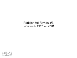 Parisian Ad Review #3
Semaine du 21/01 au 27/01
 