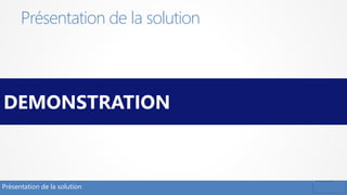 Présentation de la solution
Présentation de la solution
DEMONSTRATION
 