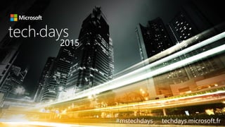 tech days•
2015
#mstechdays techdays.microsoft.fr
 