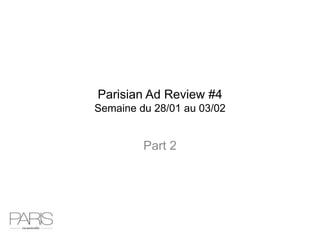 Parisian Ad Review #4
Semaine du 28/01 au 03/02


         Part 2
 