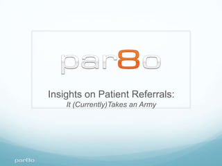 Insights on Patient Referrals:
    It (Currently)Takes an Army
 