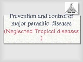 Prevention and control of
diseasesmajor parasitic
(Neglected Tropical diseases
)
 