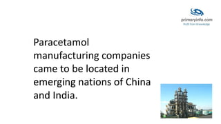 Paracetamol
manufacturing companies
came to be located in
emerging nations of China
and India.
 