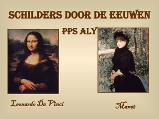 Schilders door de eeuwen PPS Aly Leonardo Da Vinci Manet 