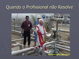 Quando o Profissional não Resolve 