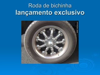 Roda de bichinha lançamento exclusivo 