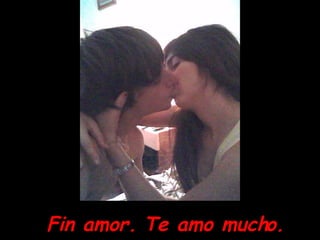 Fin amor. Te amo mucho. 