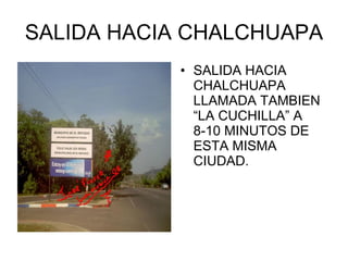 SALIDA HACIA CHALCHUAPA SALIDA HACIA CHALCHUAPA LLAMADA TAMBIEN “LA CUCHILLA” A 8-10 MINUTOS DE ESTA MISMA CIUDAD.