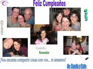 Feliz Cumpleaños Besos  Abrazos ¡Nos encanta compartir cosas con vos... te amamos! Recuerdos de: Guada y Cata 