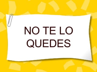 NO TE LO QUEDES 