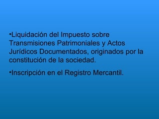 Liquidación del Impuesto sobre Transmisiones Patrimoniales y Actos Jurídicos Documentados, originados por la constitución de la sociedad. Inscripción en el Registro Mercantil. 