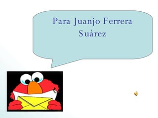 Para Juanjo Ferrera Suárez 