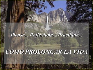 Piense... Reflexione... Practique... COMO PROLONGAR LA VIDA   