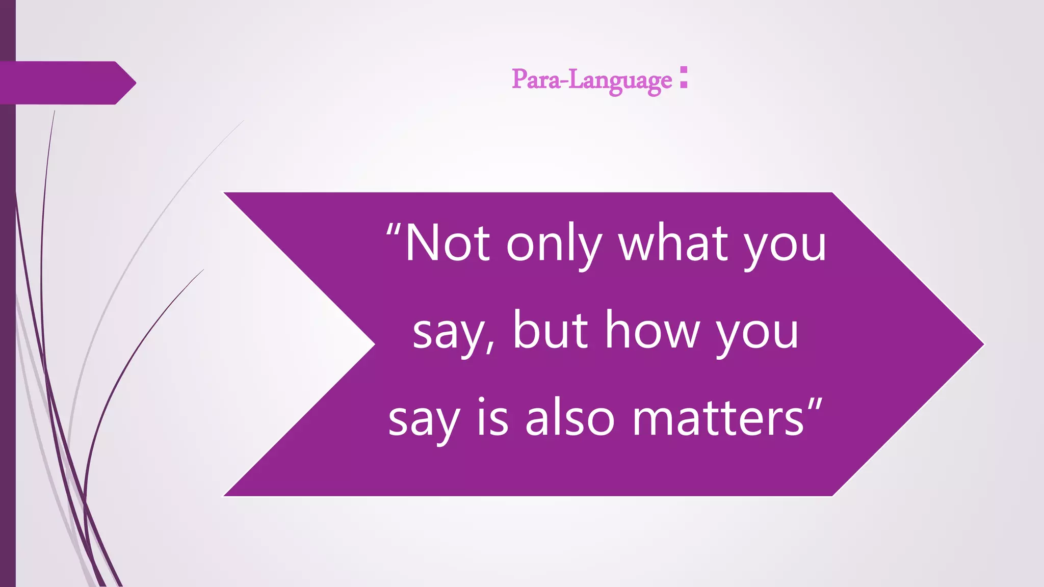Para-Language:
“Not only what you
say, but how you
say is also matters”
 