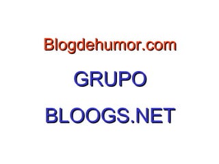 Blogdehumor.com GRUPO BLOOGS.NET 