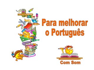 Para melhorar  o Português  Com Som 