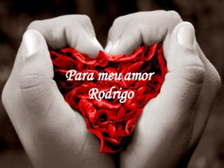 Para meu amor  Rodrigo 