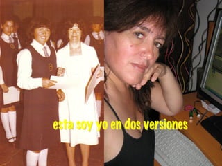 esta soy yo en dos versiones  