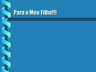 Para o Meu Filho!!! 