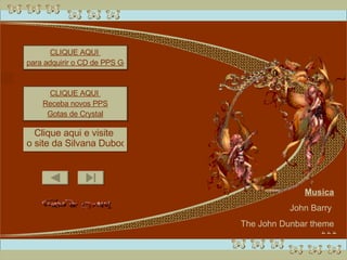 Clique aqui e visite  o site da Silvana Duboc CLIQUE AQUI  para adquirir o CD de PPS Gotas de Crystal CLIQUE AQUI  Receba novos PPS Gotas de Crystal Musica John Barry  The John Dunbar theme 