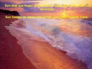 Son días que llegan dos sueldos a casa, pero aumentan los divorcios. Son tiempo de casas más lindas, pero más hogares rotos. 