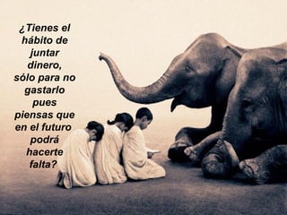 ¿Tienes el hábito de juntar dinero, sólo para no gastarlo pues piensas que en el futuro  podrá hacerte falta?  