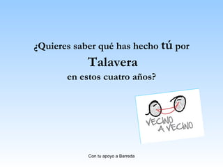¿Quieres saber qué has hecho  tú  por Talavera en estos cuatro años? Con tu apoyo a Barreda 