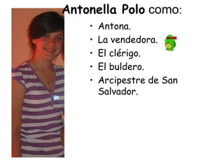 Antonella Polo  como :   Antona. La vendedora. El clérigo. El buldero. Arcipestre de San Salvador. 