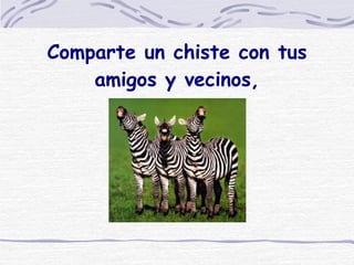 Comparte un chiste con tus amigos y vecinos, 