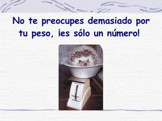 No te preocupes demasiado por tu peso, ¡es sólo un número!  