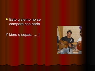 Esto q siento no se compara con nada Y kiero q sepas……! 