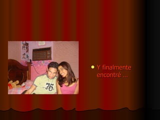 Y finalmente  encontré … 