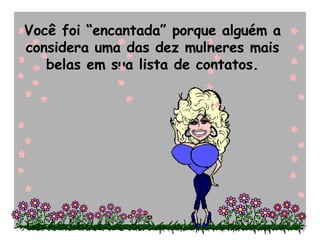 Você foi “encantada” porque alguém a considera uma das dez mulheres mais belas em sua lista de contatos. 