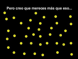 Pero creo que mereces más que eso... 