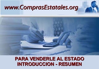 www. ComprasEstatales .org PARA VENDERLE AL ESTADO INTRODUCCION - RESUMEN 