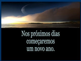 Nos próximos dias  começaremos um novo ano.  