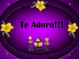 Te Adoro!!!