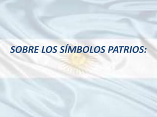 SOBRE LOS SÍMBOLOS PATRIOS:
 