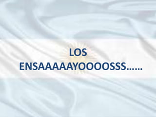 LOS
ENSAAAAAYOOOOSSS……
 