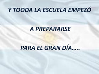 Y TOODA LA ESCUELA EMPEZÓ
A PREPARARSE
PARA EL GRAN DÍA…..
 