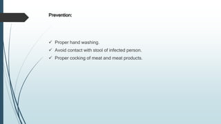 Prevention:
 Proper hand washing.
 Avoid contact with stool of infected person.
 Proper cocking of meat and meat products.
 